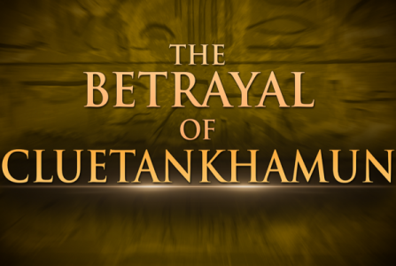 The Betrayal of Cluetankhamun
